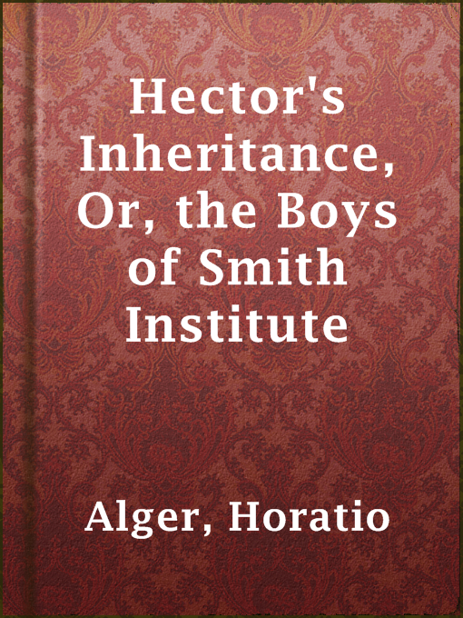 Title details for Hector's Inheritance, Or, the Boys of Smith Institute by Horatio Alger - Available